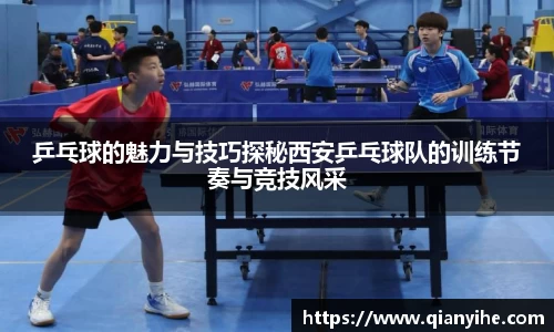 乒乓球的魅力与技巧探秘西安乒乓球队的训练节奏与竞技风采