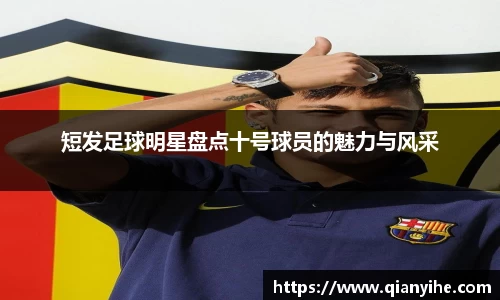 短发足球明星盘点十号球员的魅力与风采